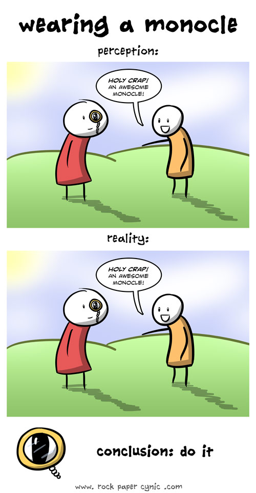 Wearing a Monocle (Perception vs. Reality) we consider the perception and reality of wearing awesome monocles