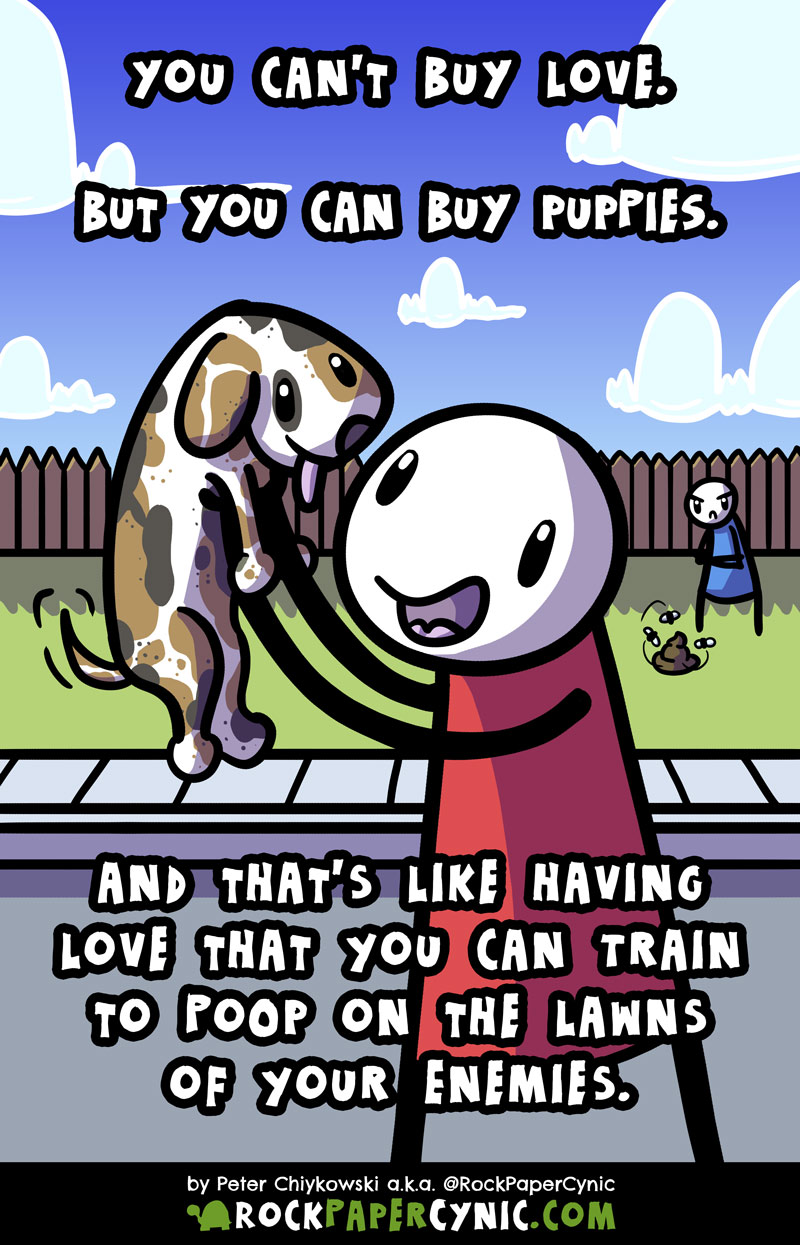we point out that money can't buy love, but it can buy puppies, and those are straight better